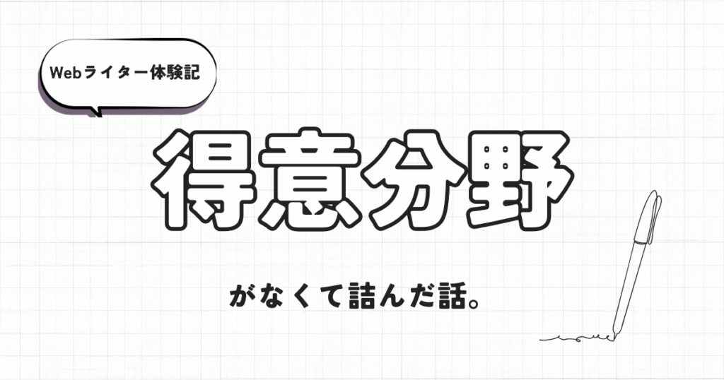 Webライター体験記　得意分野がなくて詰んだ話