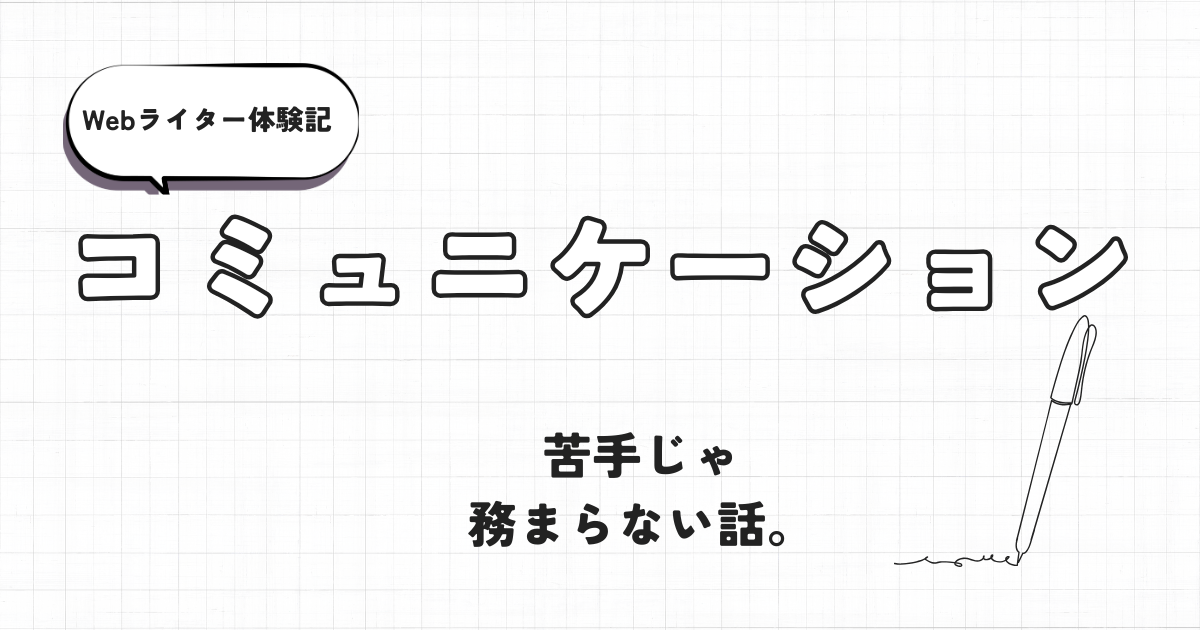 Webライター体験記　コミュニケーション苦手じゃ務まらない話