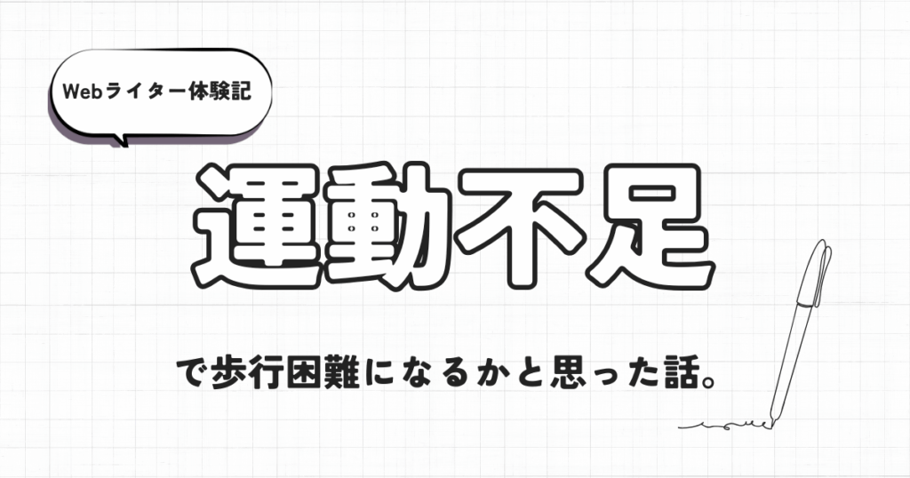 Webライター体験記　運動不足で歩行困難になるかと思った話